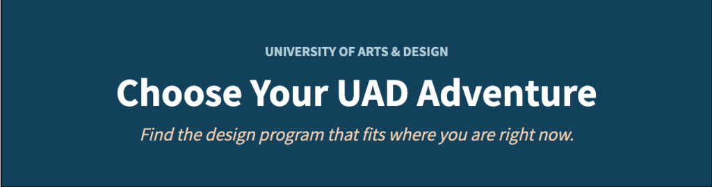 UAD University of Arts & Design Certificate and degree programs Choose Your UAD Adventure